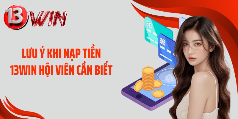 Lưu ý khi nạp tiền 13WIN hội viên cần biết