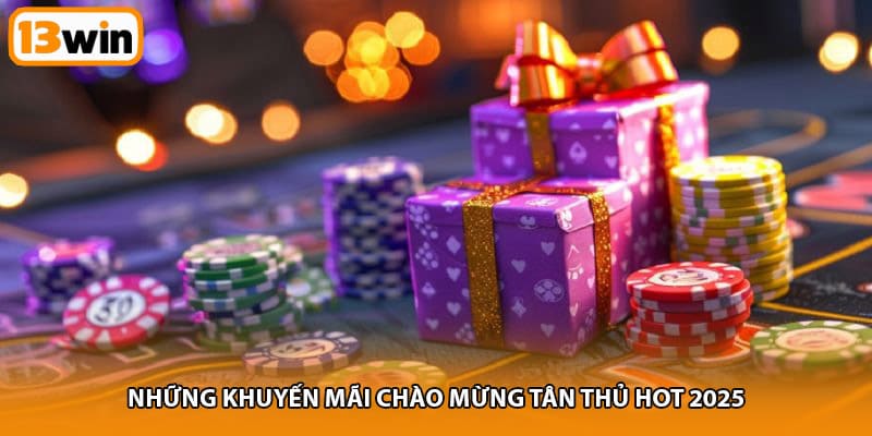 Những khuyến mãi chào mừng tân thủ hot 2025