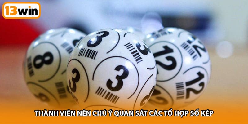 Thành viên nên chú ý quan sát các tổ hợp số kép 
