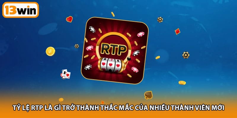 Tỷ lệ RTP là gì trở thành thắc mắc của nhiều thành viên mới 